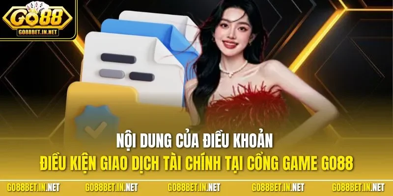 Nội dung của điều khoản điều kiện giao dịch tài chính tại cổng game GO88