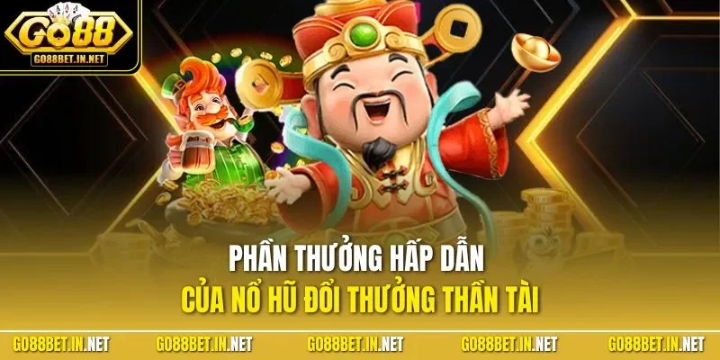 Phần thưởng hấp dẫn của nổ hũ đổi thưởng thần tài