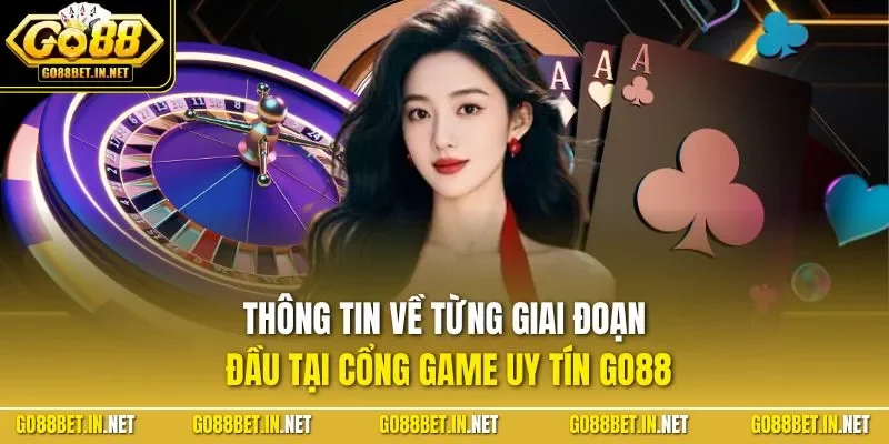 Thông tin về từng giai đoạn đầu tại cổng game uy tín GO88